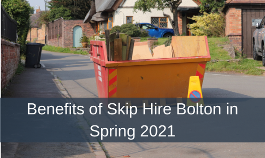 Benefits of Skip Hire Bolton in Spring 2021