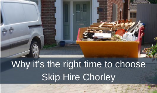 Why it’s the right time to choose Skip Hire Chorley
