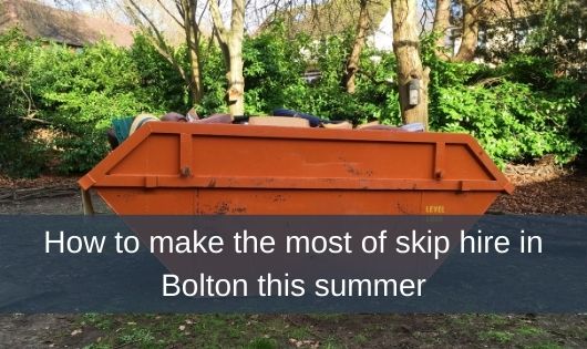 How to make the most of skip hire in Bolton this summer